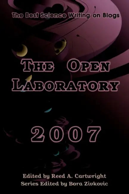 The Open Laboratory: The Best Science Writing on Blogs 2007 by Reed Cartwright, Bora Zivkovic