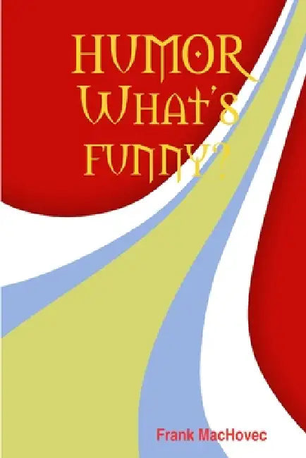 Humor What's Funny? by Frank Machovec