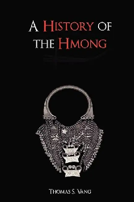 A History of The Hmong: From Ancient Times to The Modern Diaspora by Thomas Vang