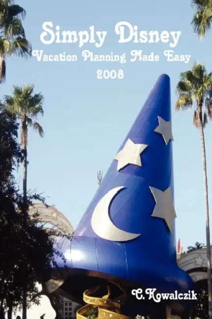 Simply Disney: Vacation Planning Made Easy 2008 by C. Kowalczik