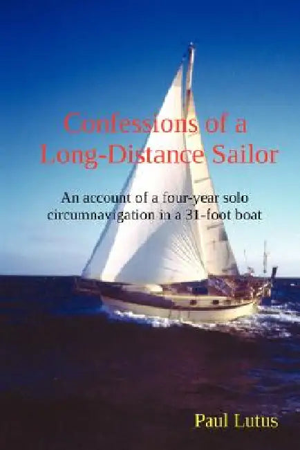 Confessions of a Long-Distance Sailor by Paul Lutus