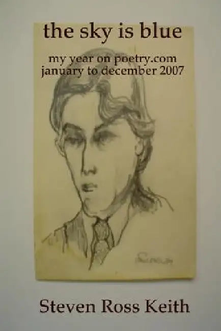 The sky is blue my year on poetry.com january to december 2007 by Steven Ross Keith