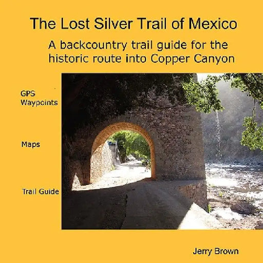 The Lost Silver Trail of Mexico by Jerry Brown