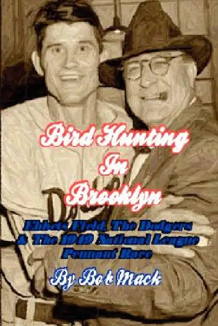 Bird Hunting In Brooklyn: Ebbets Field, The Dodgers & The 1949 National League Pennant Race by Bob Mack