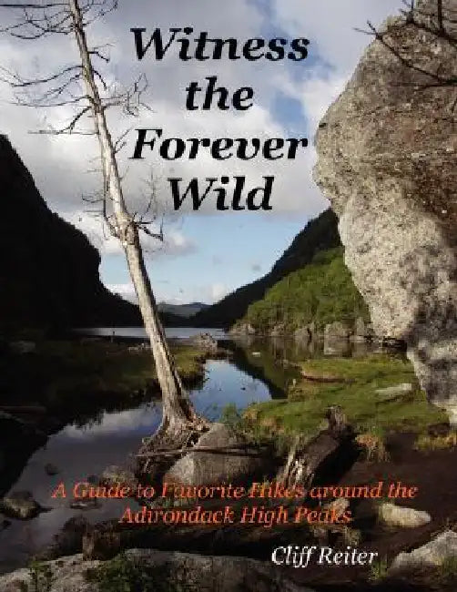 Witness the Forever Wild, A Guide to Favorite Hikes around the Adirondack High Peaks by Clifford Reiter