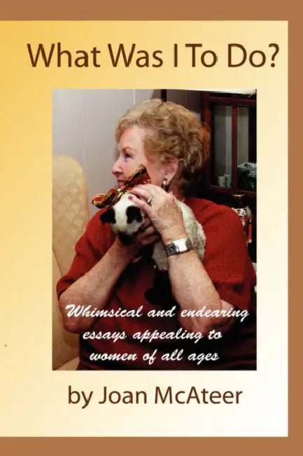 What Was I To Do? by Joan McAteer