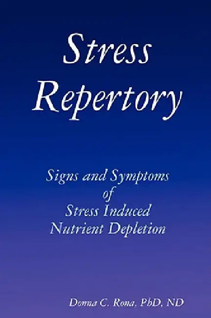 Stress Repertory: Signs and Symptoms of Stress Induced Nutrient Depletion by Donna Rona