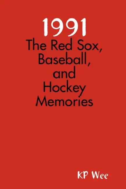 1991: The Red Sox, Baseball, and Hockey Memories by Kp Wee