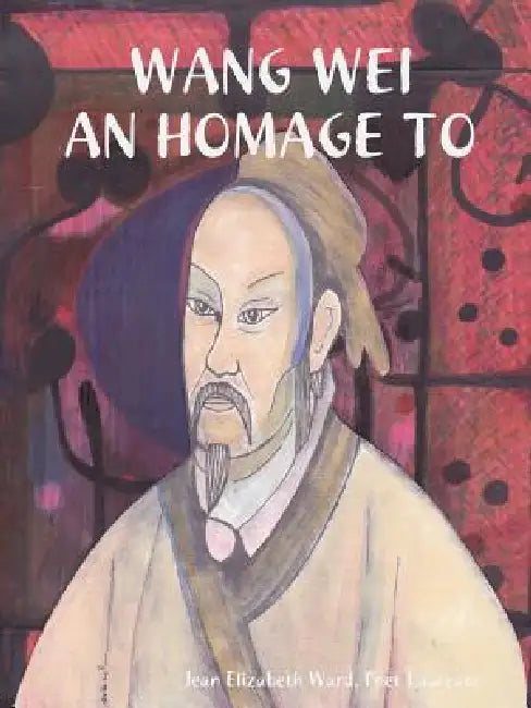 Wang Wei: An Homage to by Poet Laureate Jean Elizabeth Ward