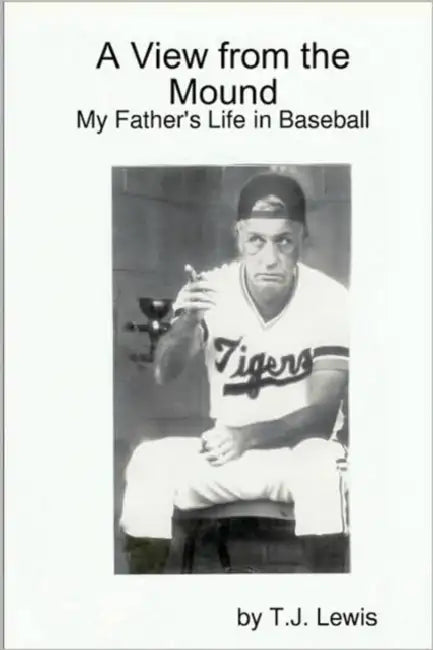 A View from the Mound; My Father's Life in Baseball by T. J. Lewis