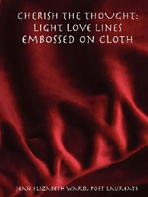 Cherish the Thought: Light Love Lines Embossed On Cloth by Poet Laureate Jean Elizabeth Ward