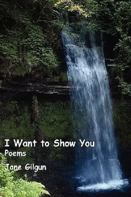 I Want to Show You: Poems by Jane Gilgun
