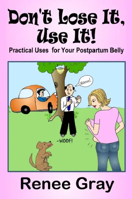 Don't Lose It, Use it! Practical Uses for Your Postpartum Belly by Renee Gray