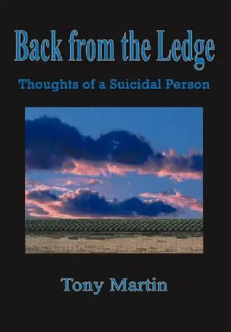 Back from the Ledge: Thoughts of a Suicidal Person by Tony Martin