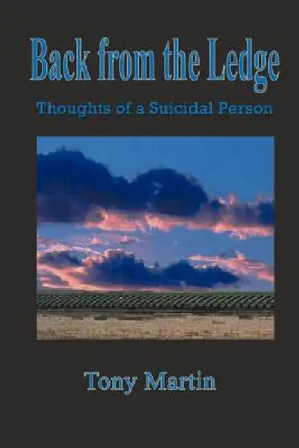 Back from the Ledge: Thoughts of a Suicidal Person by Tony Martin
