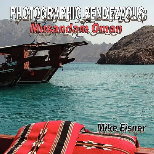 Photographic Rendezvous: Musandam Oman by Mike Eisner