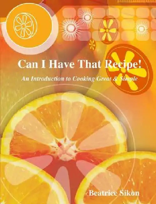 Can I Have That Recipe! by Beatrice Sikon