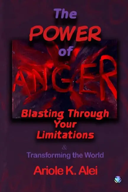 The Power of Anger -Blasting Through Your Limitations by Alei Ariole K.