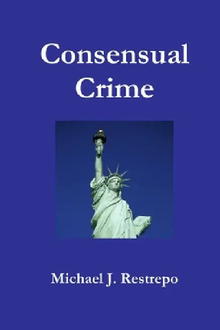 Consensual Crime by Michael J. Restrepo