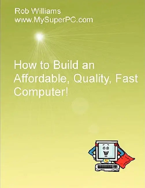 How to Build an Affordable, Quality, Fast Computer! by Rob Williams