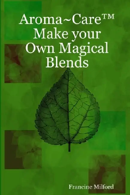 Aroma Care(TM) Make your Own Magical Blends by Francine Milford