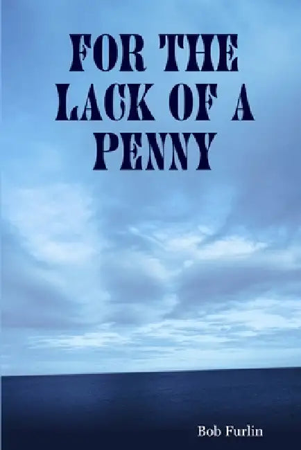 For the Lack of a Penny by Bob Furlin