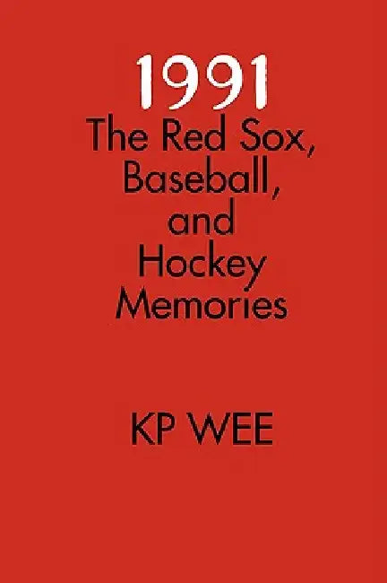1991: The Red Sox, Baseball, and Hockey Memories by Kp Wee