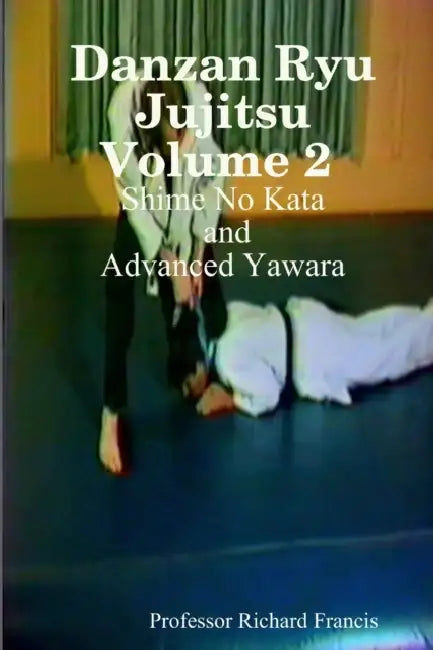Danzan Ryu Jujitsu Volume 2 Shime No Kata and Advanced Yawara by Richard Francis