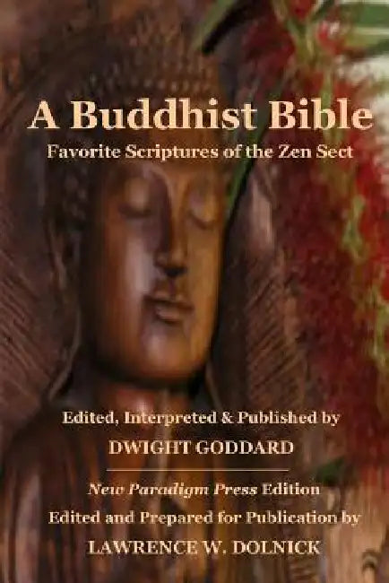 A Buddhist Bible: Favorite Scriptures of the Zen Sect by Dwight Goddard