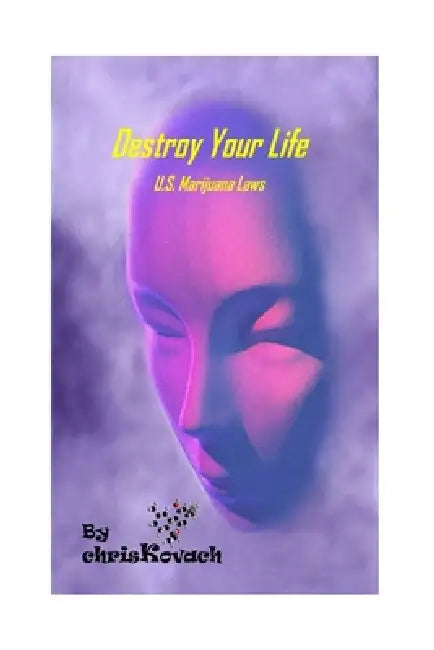 Destroy Your life: U.S Marijuana Laws by Chris Kovach