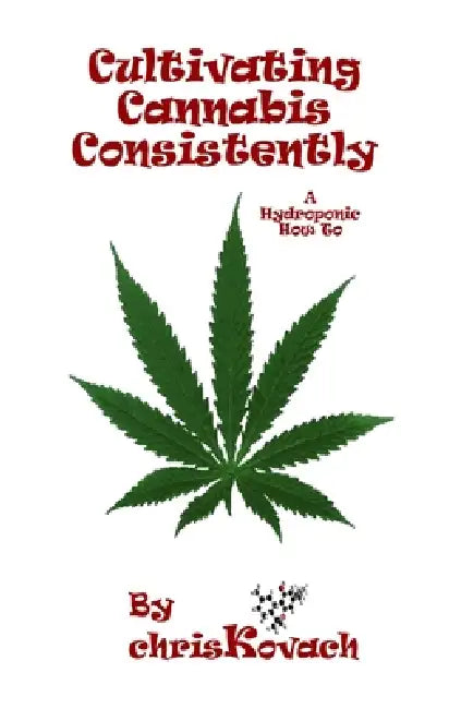 Cultivating Cannabis Consistently: A Hydroponic How To by Chris Kovach