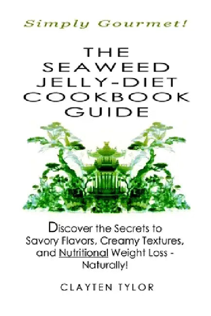 The Seaweed Jelly-Diet Cookbook Guide by Clayten Tylor