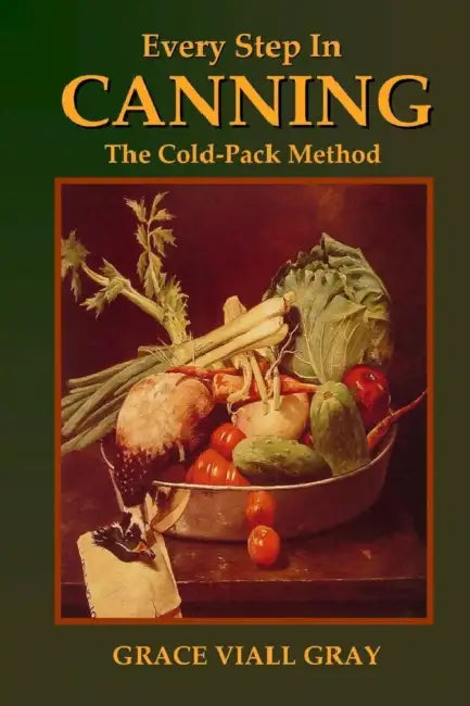 Every Step in Canning: The Cold-Pack Method by Grace Viall Gray