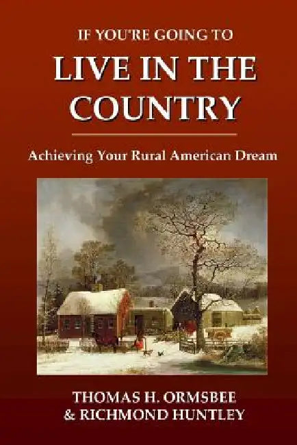 If You're Going to Live in the Country: Achieving Your Rural American Dream by Thomas H. Ormsbee, Richmond Huntley