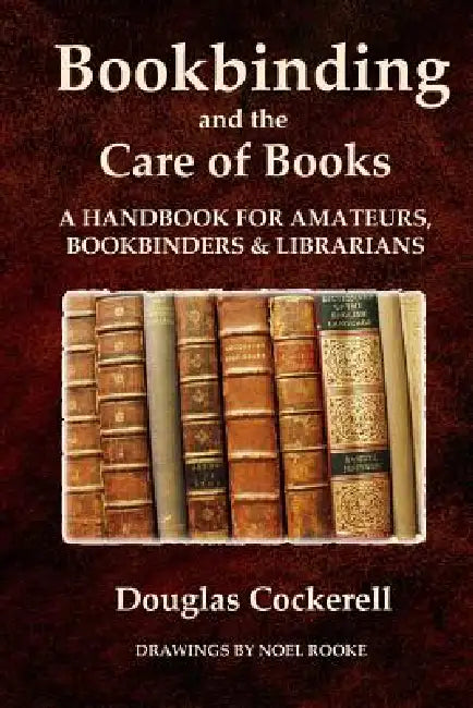 Bookbinding and the Care of Books: A Handbook for Amateurs, Bookbinders and Librarians by Douglas Cockerell