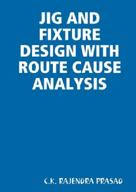 Jig and Fixture Design with Route Cause Analysis by C. K. Rajendra Prasad