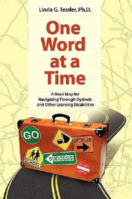 One Word at a Time: A Road Map for Navigating Through Dyslexia and Other Learning by Linda G. Tessler