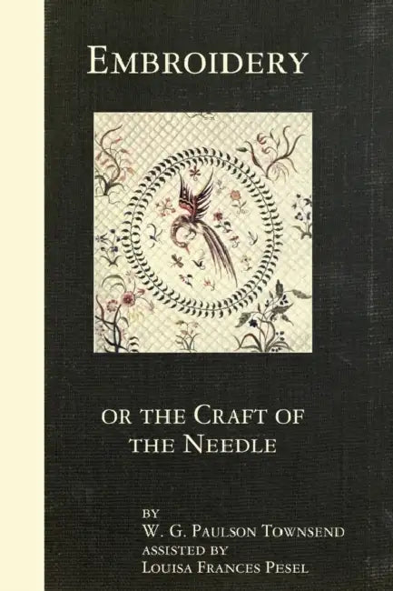 Embroidery or the Craft of the Needle by W. G. Paulson Townsend, Louisa Frances Pesel