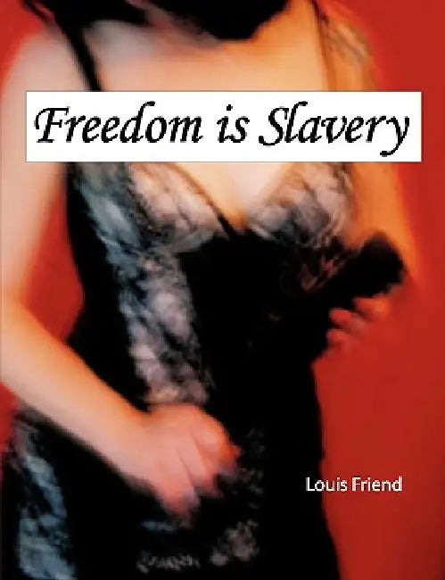 Freedom is Slavery by Louis Friend