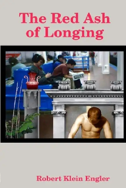 The Red Ash of Longing by Robert Klein Engler