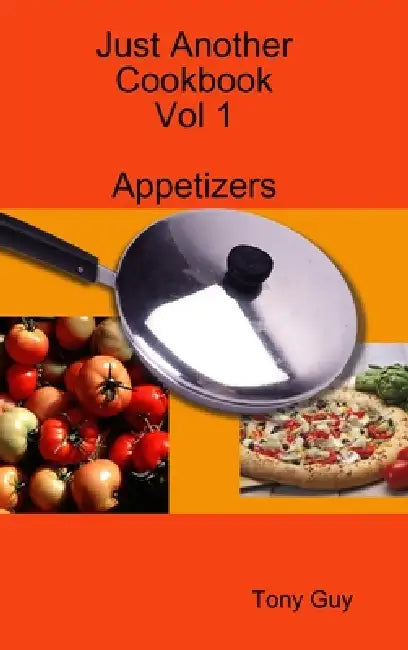 Just Another Cookbook Vol 1 Appetizers by Tony Guy