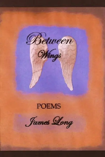 Between Wings: poems by James Long