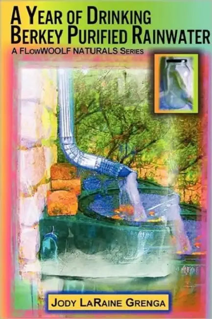 A Year of Drinking Berkey Purified Rainwater by Jody Grenga