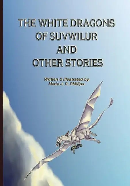 The White Dragons of Suvwilur and Other Stories by Marie J. S. Phillips