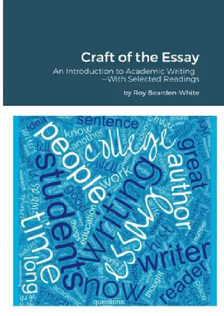 Craft of the Essay: An Introduction to Academic Writing--With Selected Readings by Roy Bearden-White