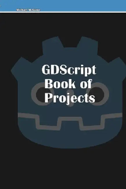 GDScript Book of Projects by Michael McGuire