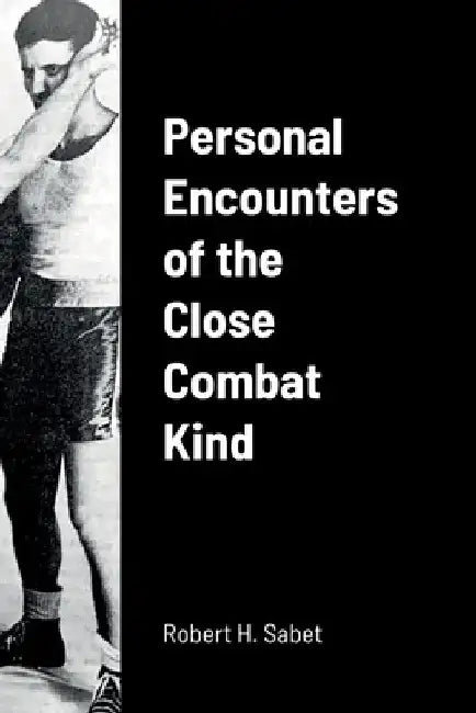 Personal Encounters of the Close Combat Kind by Robert H. Sabet