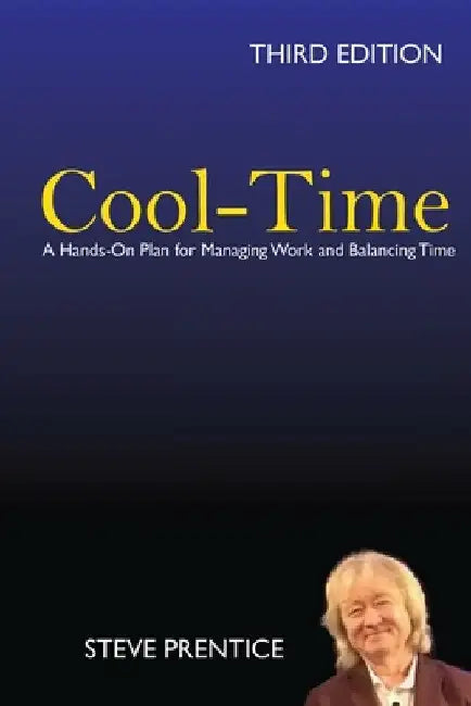Cool-Time: A Hands On Plan for Managing Work and Balancing Time: Third Edition by Steve Prentice