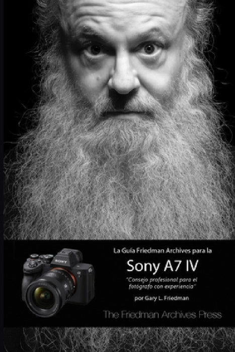 La Guía Friedman Archives Para La Sony A7 IV by Gary L. Friedman, Francesc J. Garcia