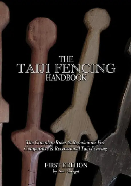 The Taiji Fencing Handbook: Rules & Regulations for Fencing with Tai Chi & Kung Fu Sword Styles by Chongyi Xia